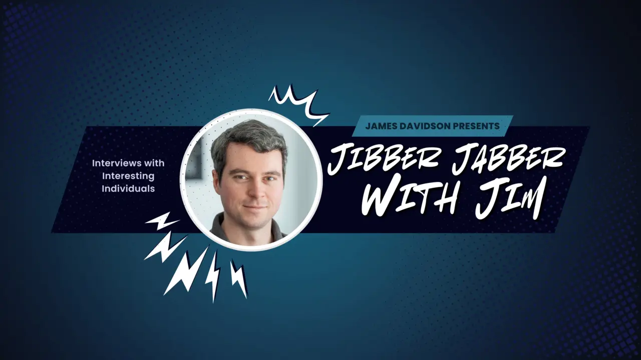 James Davidson Presents: Jibber Jabber with Jim - Interviews with Interesting Individuals